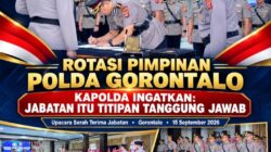 ROTASI PIMPINAN POLDA GORONTALO, KAPOLDA INGATKAN: JABATAN ITU TITIPAN TANGGUNG JAWAB   
