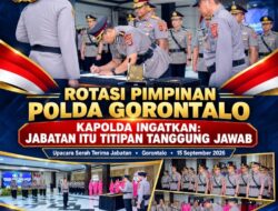ROTASI PIMPINAN POLDA GORONTALO, KAPOLDA INGATKAN: JABATAN ITU TITIPAN TANGGUNG JAWAB   